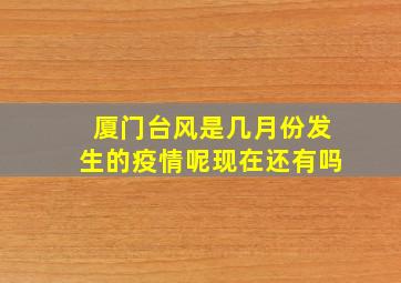 厦门台风是几月份发生的疫情呢现在还有吗