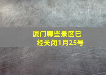 厦门哪些景区已经关闭1月25号