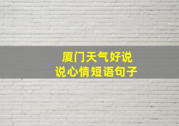 厦门天气好说说心情短语句子