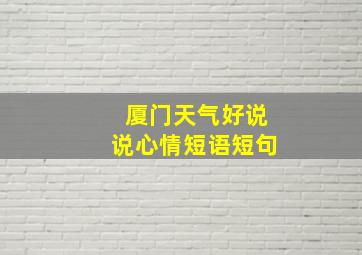 厦门天气好说说心情短语短句