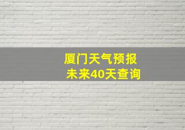 厦门天气预报未来40天查询