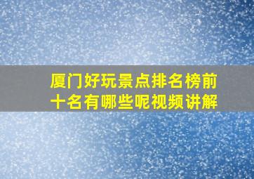 厦门好玩景点排名榜前十名有哪些呢视频讲解