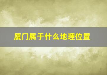 厦门属于什么地理位置