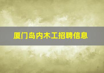 厦门岛内木工招聘信息