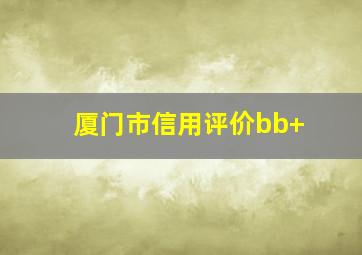 厦门市信用评价bb+