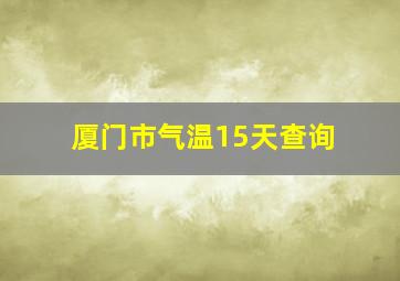 厦门市气温15天查询