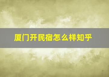 厦门开民宿怎么样知乎