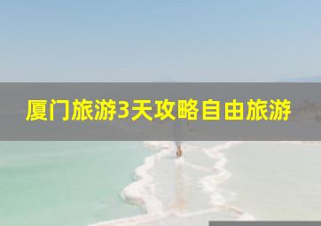 厦门旅游3天攻略自由旅游