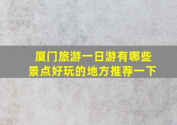 厦门旅游一日游有哪些景点好玩的地方推荐一下