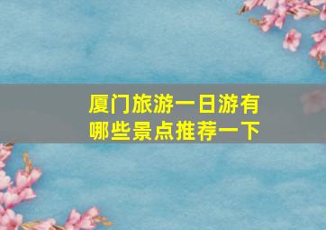 厦门旅游一日游有哪些景点推荐一下