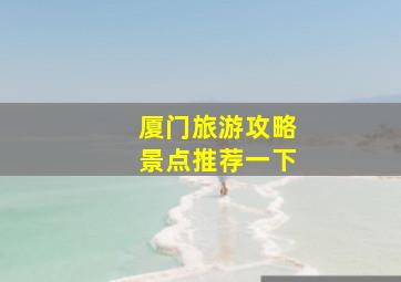 厦门旅游攻略景点推荐一下