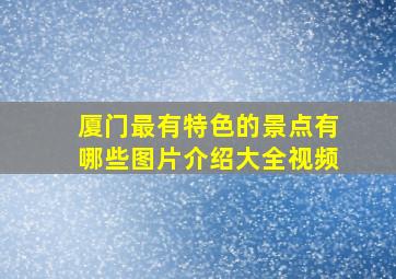 厦门最有特色的景点有哪些图片介绍大全视频