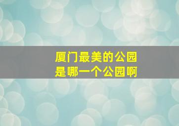 厦门最美的公园是哪一个公园啊