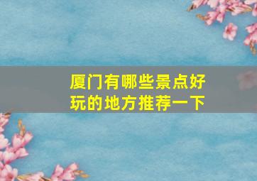 厦门有哪些景点好玩的地方推荐一下