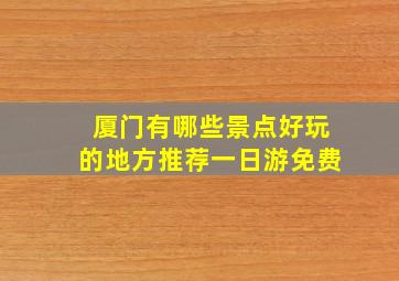 厦门有哪些景点好玩的地方推荐一日游免费