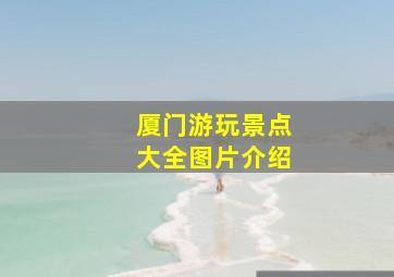 厦门游玩景点大全图片介绍