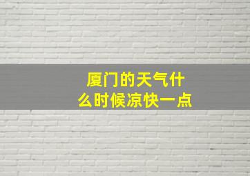 厦门的天气什么时候凉快一点