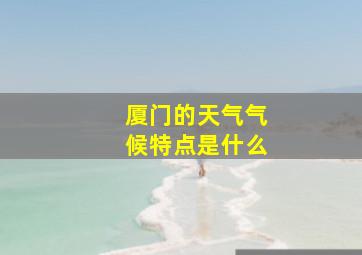 厦门的天气气候特点是什么