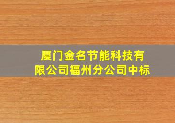 厦门金名节能科技有限公司福州分公司中标