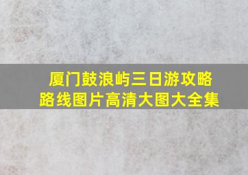 厦门鼓浪屿三日游攻略路线图片高清大图大全集