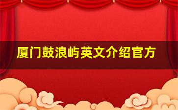 厦门鼓浪屿英文介绍官方