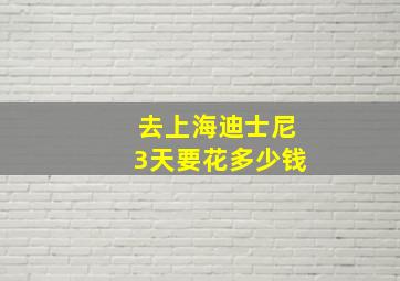 去上海迪士尼3天要花多少钱