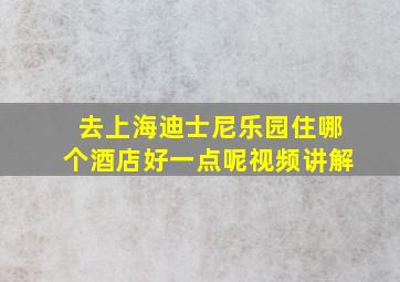 去上海迪士尼乐园住哪个酒店好一点呢视频讲解