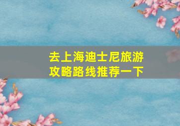 去上海迪士尼旅游攻略路线推荐一下