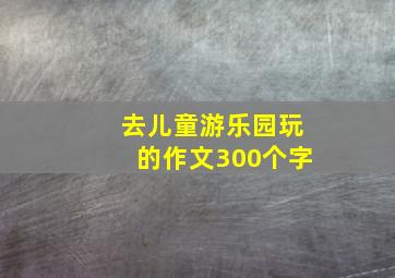 去儿童游乐园玩的作文300个字