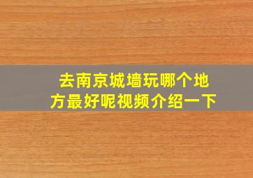 去南京城墙玩哪个地方最好呢视频介绍一下