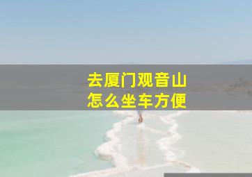 去厦门观音山怎么坐车方便