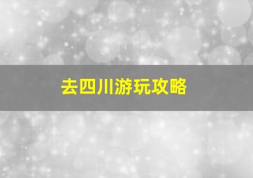 去四川游玩攻略