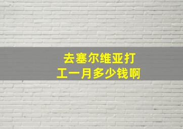 去塞尔维亚打工一月多少钱啊