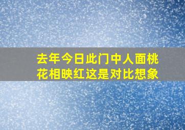 去年今日此门中人面桃花相映红这是对比想象