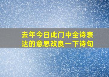 去年今日此门中全诗表达的意思改良一下诗句