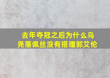 去年夺冠之后为什么乌尧落佩丝没有搭理郭艾伦