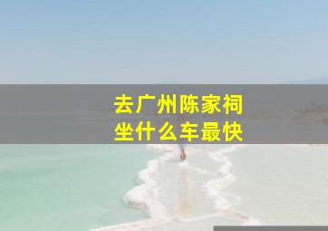 去广州陈家祠坐什么车最快