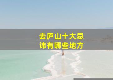 去庐山十大忌讳有哪些地方