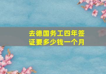 去德国务工四年签证要多少钱一个月