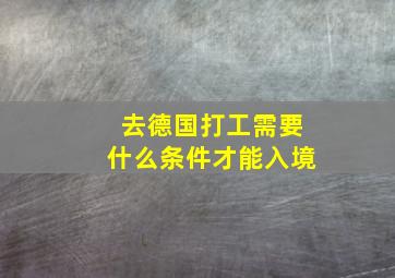 去德国打工需要什么条件才能入境