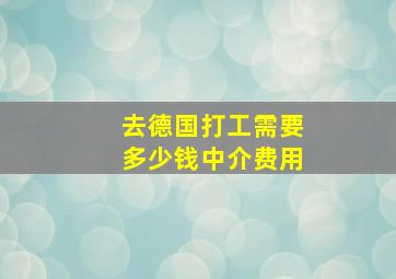 去德国打工需要多少钱中介费用