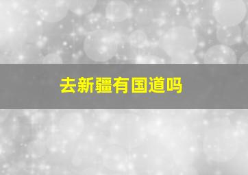 去新疆有国道吗