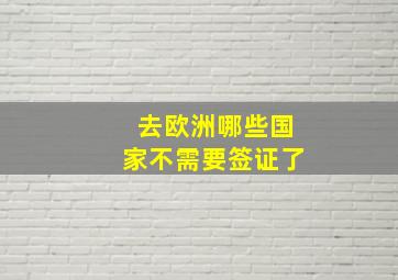 去欧洲哪些国家不需要签证了