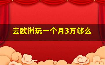 去欧洲玩一个月3万够么