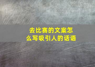 去比赛的文案怎么写吸引人的话语