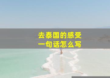 去泰国的感受一句话怎么写