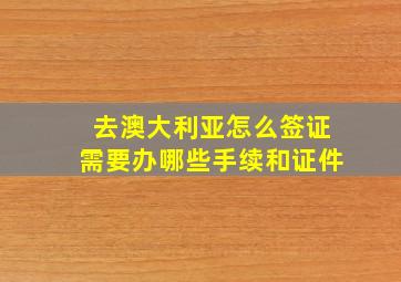 去澳大利亚怎么签证需要办哪些手续和证件