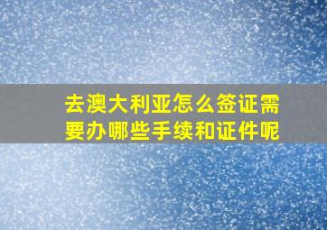 去澳大利亚怎么签证需要办哪些手续和证件呢