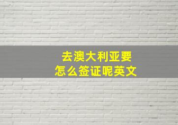 去澳大利亚要怎么签证呢英文