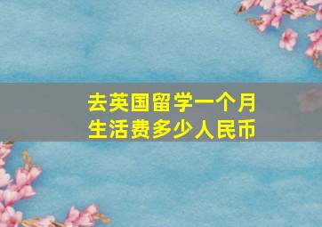 去英国留学一个月生活费多少人民币